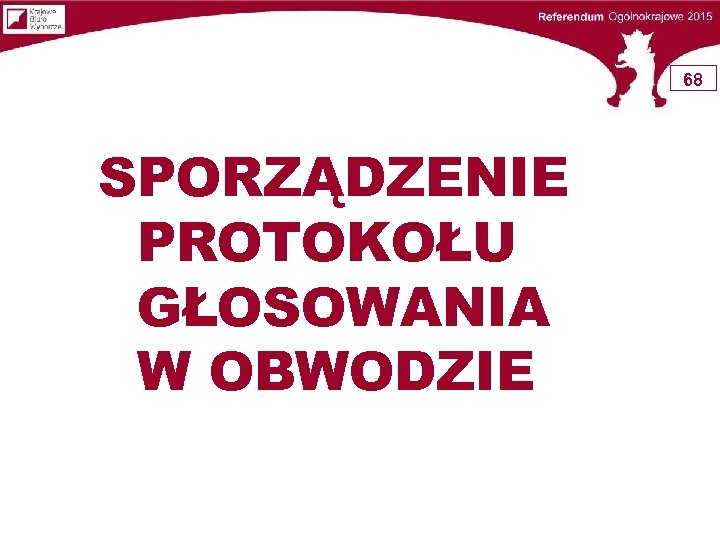 68 SPORZĄDZENIE PROTOKOŁU GŁOSOWANIA W OBWODZIE 