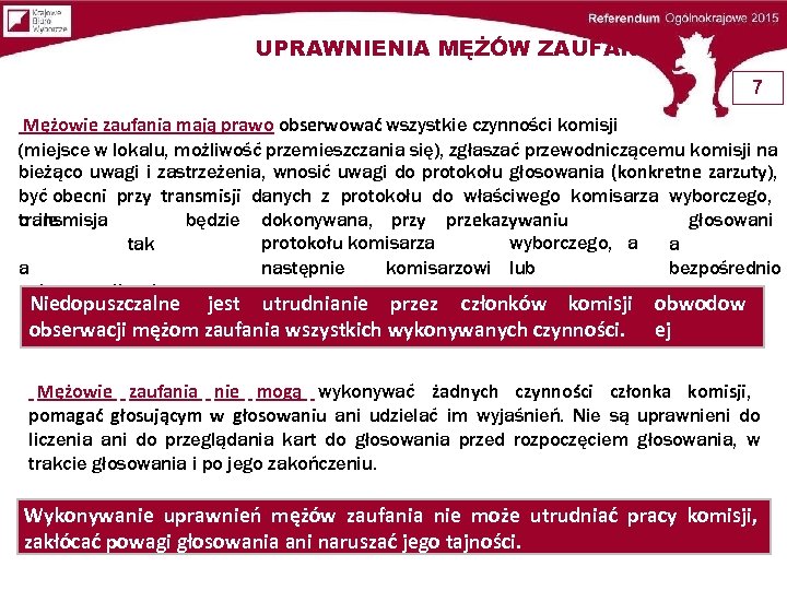 UPRAWNIENIA MĘŻÓW ZAUFANIA 7 Mężowie zaufania mają prawo obserwować wszystkie czynności komisji (miejsce w