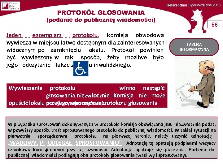 PROTOKÓŁ GŁOSOWANIA (podanie do publicznej wiadomości) Jeden egzemplarz protokołu, komisja obwodowa wywiesza w miejscu