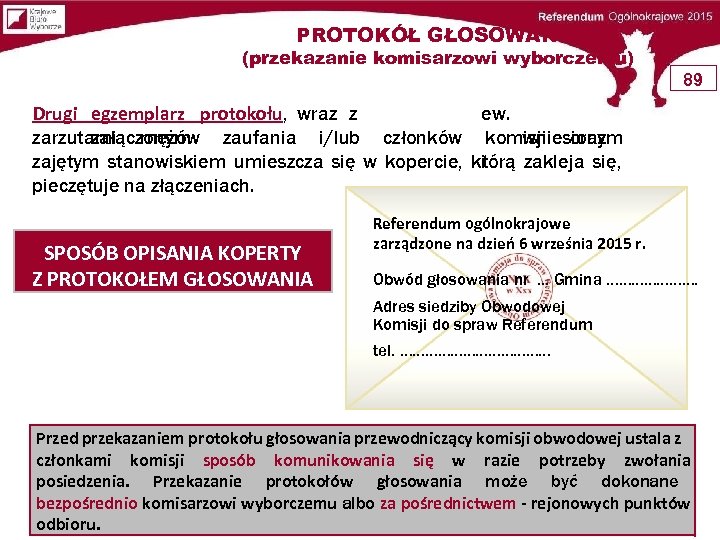 PROTOKÓŁ GŁOSOWANIA (przekazanie komisarzowi wyborczemu) 89 Drugi egzemplarz protokołu, wraz z ew. wniesionym załączonym