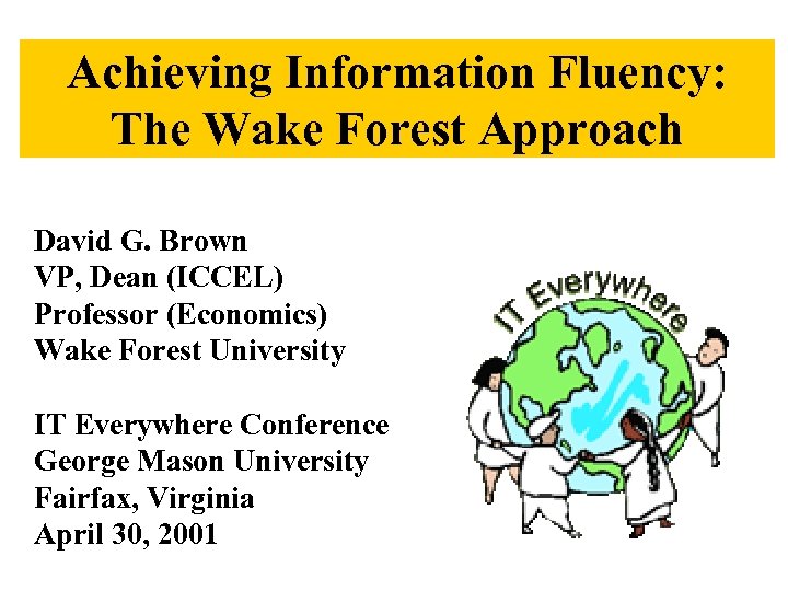 Achieving Information Fluency: The Wake Forest Approach David G. Brown VP, Dean (ICCEL) Professor