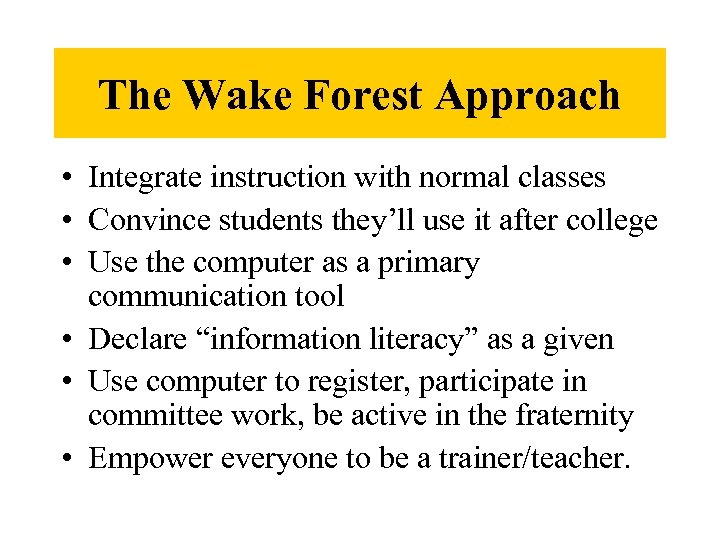 The Wake Forest Approach • Integrate instruction with normal classes • Convince students they’ll