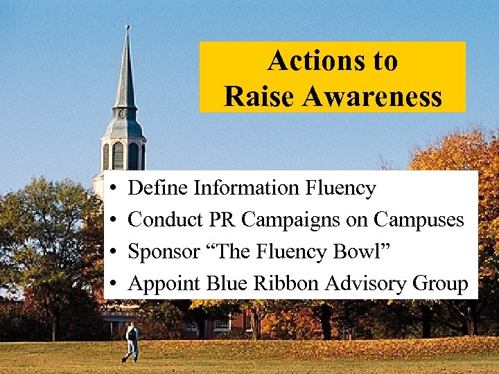 Actions to Raise Awareness • • Define Information Fluency Conduct PR Campaigns on Campuses