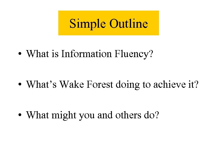 Simple Outline • What is Information Fluency? • What’s Wake Forest doing to achieve