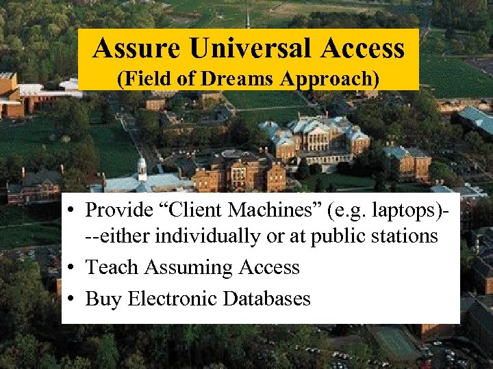 Assure Universal Access (Field of Dreams Approach) • Provide “Client Machines” (e. g. laptops)--either