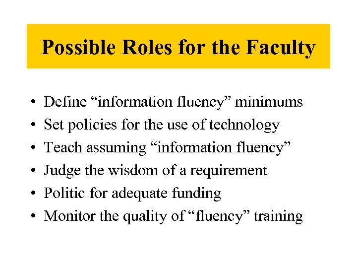 Possible Roles for the Faculty • • • Define “information fluency” minimums Set policies