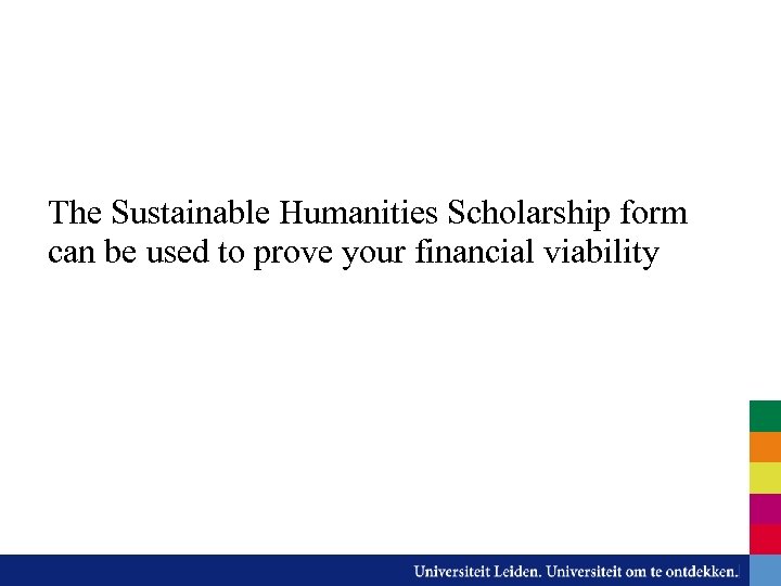 The Sustainable Humanities Scholarship form can be used to prove your financial viability 