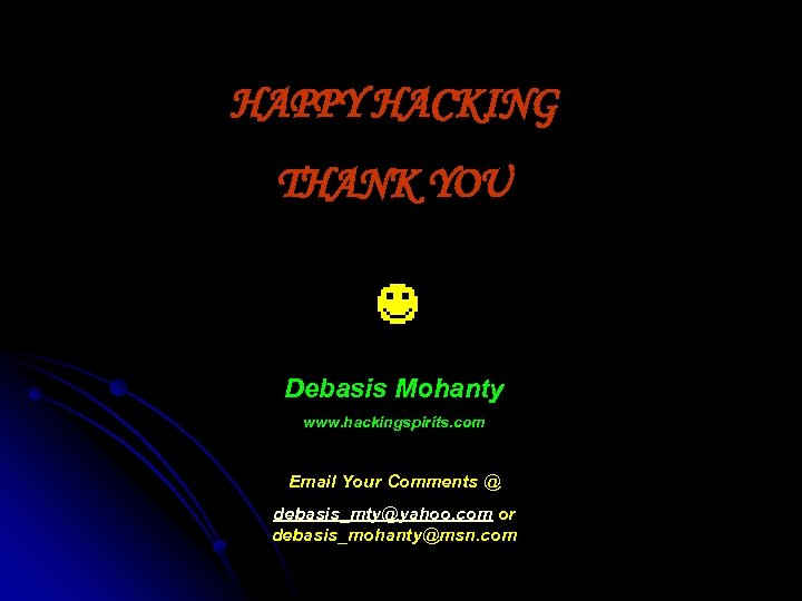 HAPPY HACKING THANK YOU Debasis Mohanty www. hackingspirits. com Email Your Comments @ debasis_mty@yahoo.