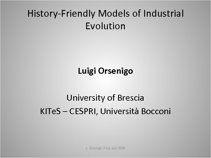 History-Friendly Models of Industrial Evolution Luigi Orsenigo University of Brescia KITe. S – CESPRI,