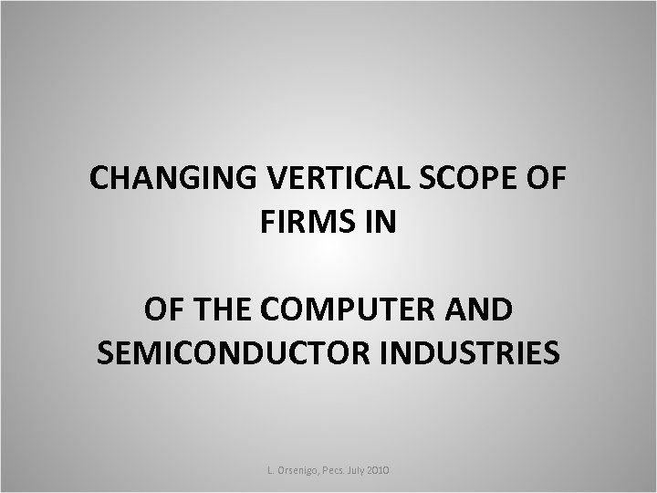 CHANGING VERTICAL SCOPE OF FIRMS IN OF THE COMPUTER AND SEMICONDUCTOR INDUSTRIES L. Orsenigo,