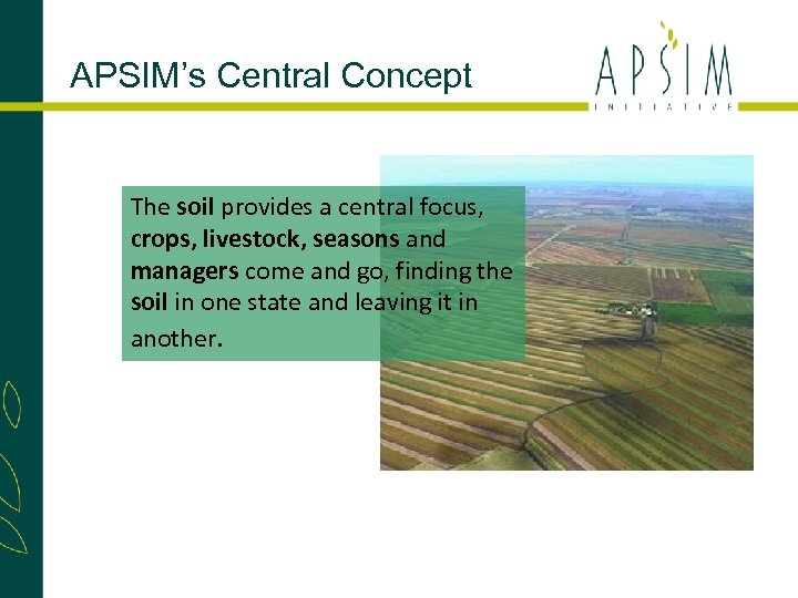 APSIM’s Central Concept The soil provides a central focus, crops, livestock, seasons and managers