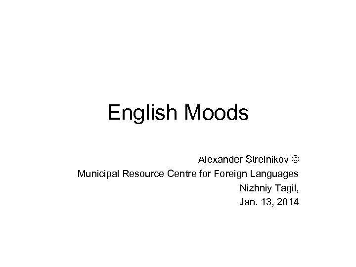 English Moods Alexander Strelnikov © Municipal Resource Centre for Foreign Languages Nizhniy Tagil, Jan.