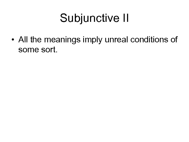 Subjunctive II • All the meanings imply unreal conditions of some sort. 