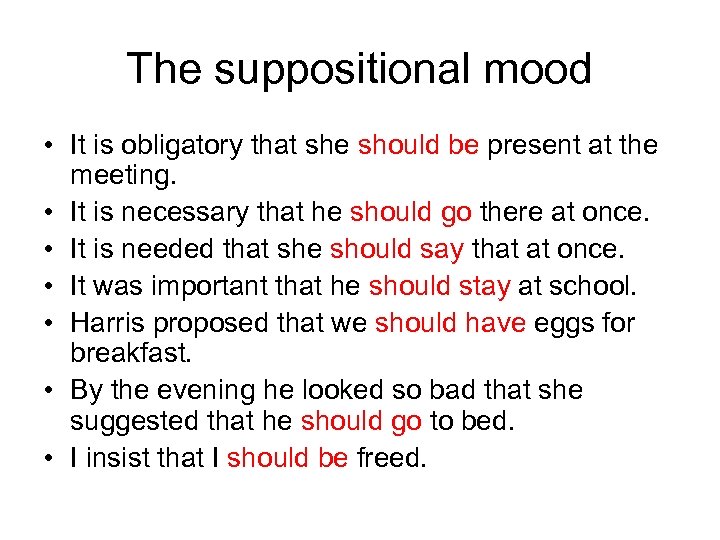 The suppositional mood • It is obligatory that she should be present at the