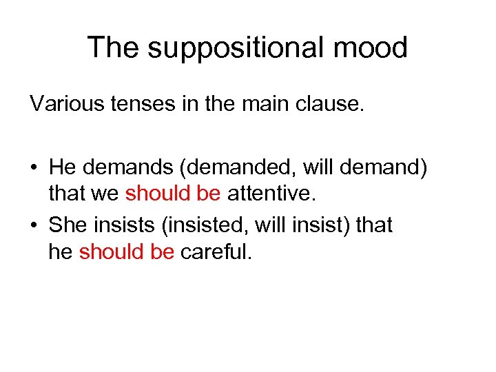 The suppositional mood Various tenses in the main clause. • He demands (demanded, will