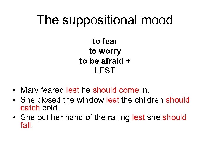 The suppositional mood to fear to worry to be afraid + LEST • Mary