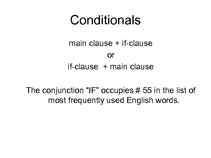 Conditionals main clause + if-clause or if-clause + main clause The conjunction “IF” occupies