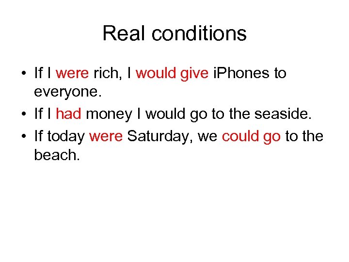 Real conditions • If I were rich, I would give i. Phones to everyone.