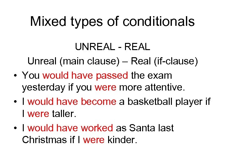 Mixed types of conditionals UNREAL - REAL Unreal (main clause) – Real (if-clause) •