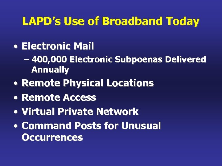 LAPD’s Use of Broadband Today • Electronic Mail – 400, 000 Electronic Subpoenas Delivered