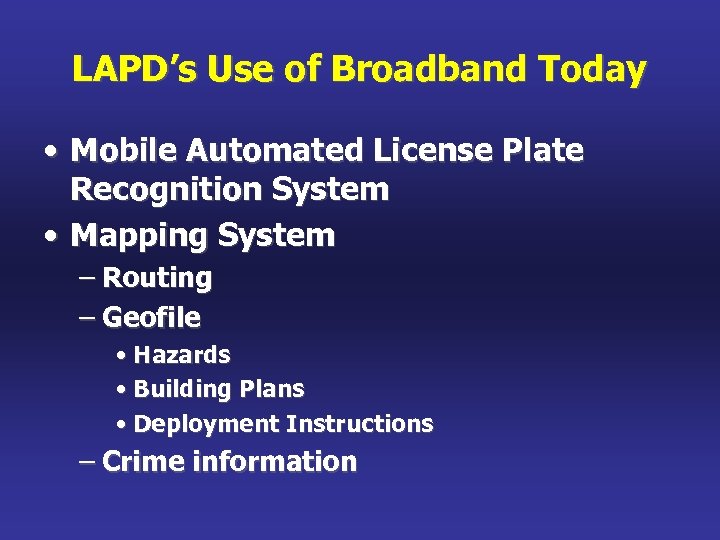 LAPD’s Use of Broadband Today • Mobile Automated License Plate Recognition System • Mapping