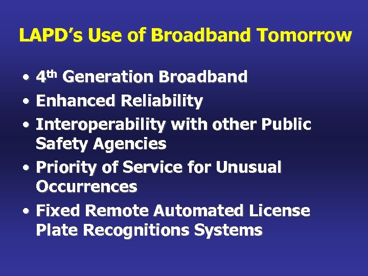 LAPD’s Use of Broadband Tomorrow • • • 4 th Generation Broadband Enhanced Reliability