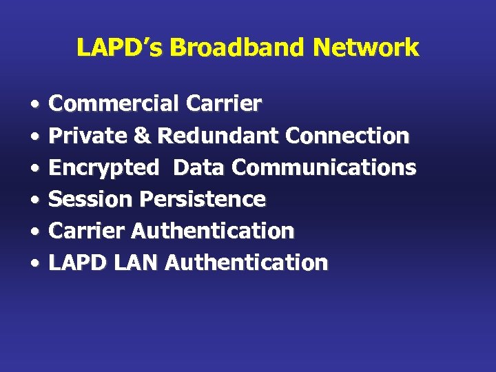 LAPD’s Broadband Network • • • Commercial Carrier Private & Redundant Connection Encrypted Data