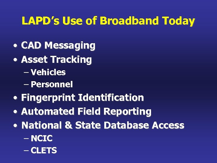 LAPD’s Use of Broadband Today • CAD Messaging • Asset Tracking – Vehicles –