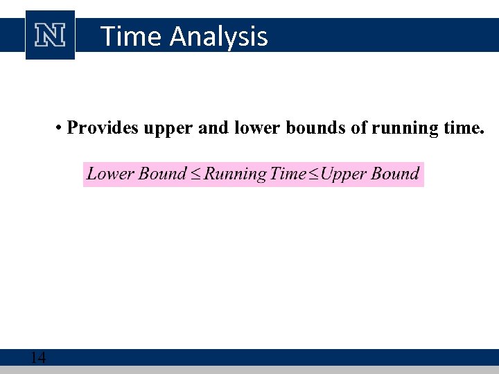 Time Analysis • Provides upper and lower bounds of running time. 14 