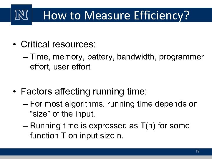 How to Measure Efficiency? • Critical resources: – Time, memory, battery, bandwidth, programmer effort,