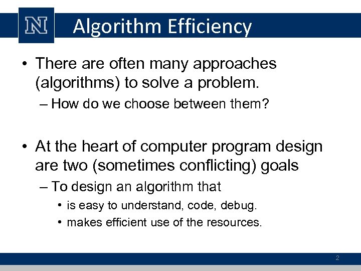 Algorithm Efficiency • There are often many approaches (algorithms) to solve a problem. –