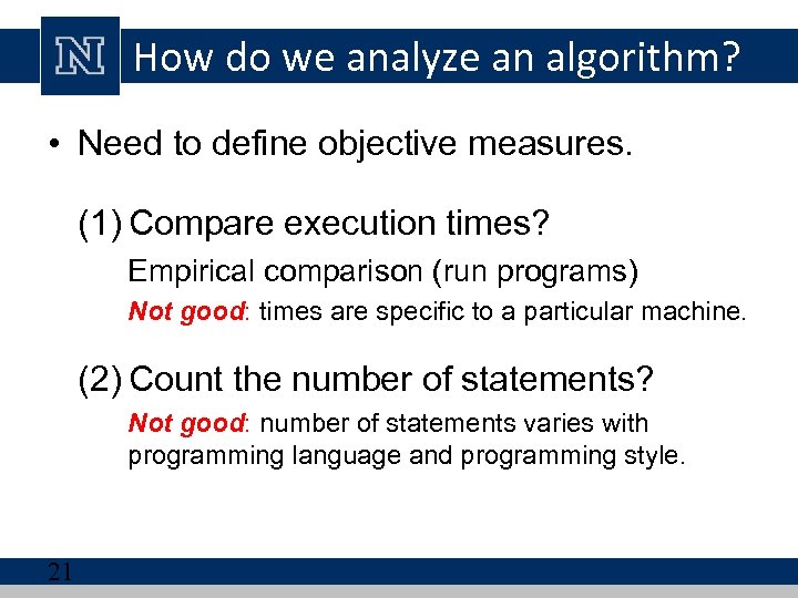 How do we analyze an algorithm? • Need to define objective measures. (1) Compare