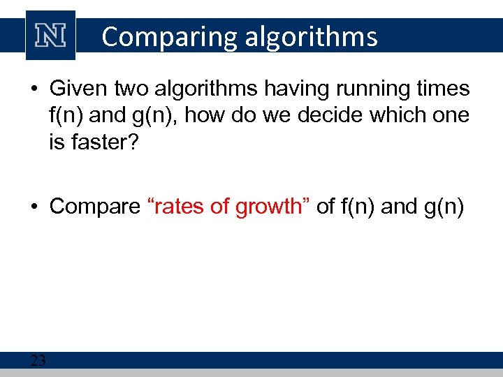 Comparing algorithms • Given two algorithms having running times f(n) and g(n), how do