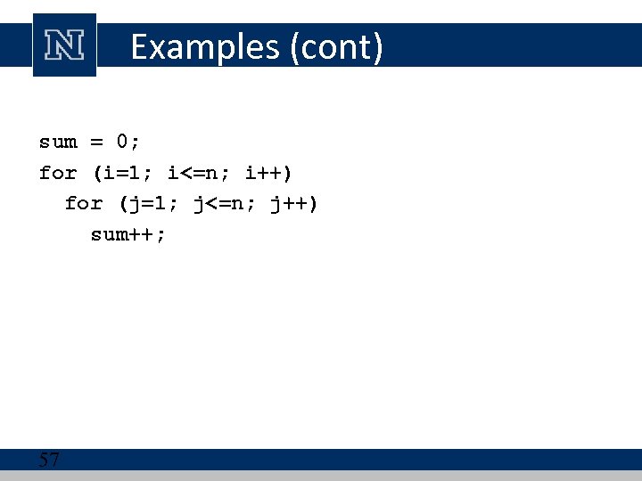Examples (cont) sum = 0; for (i=1; i<=n; i++) for (j=1; j<=n; j++) sum++;