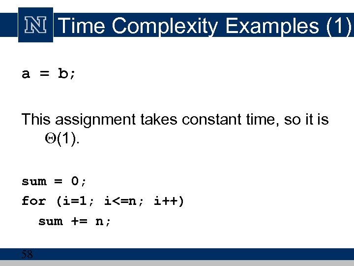 Time Complexity Examples (1) a = b; This assignment takes constant time, so it