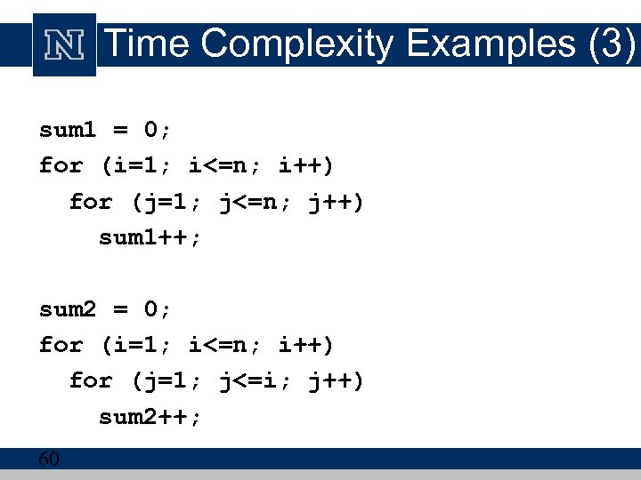 Time Complexity Examples (3) sum 1 = 0; for (i=1; i<=n; i++) for (j=1;