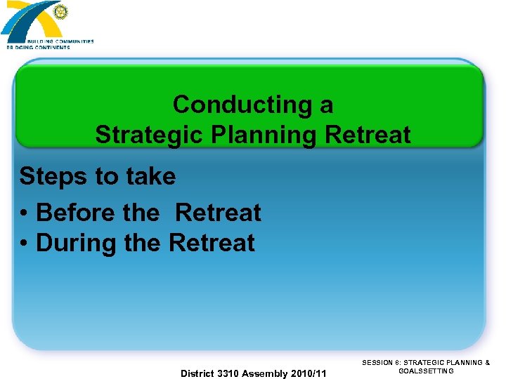 Conducting a Strategic Planning Retreat Steps to take • Before the Retreat • During