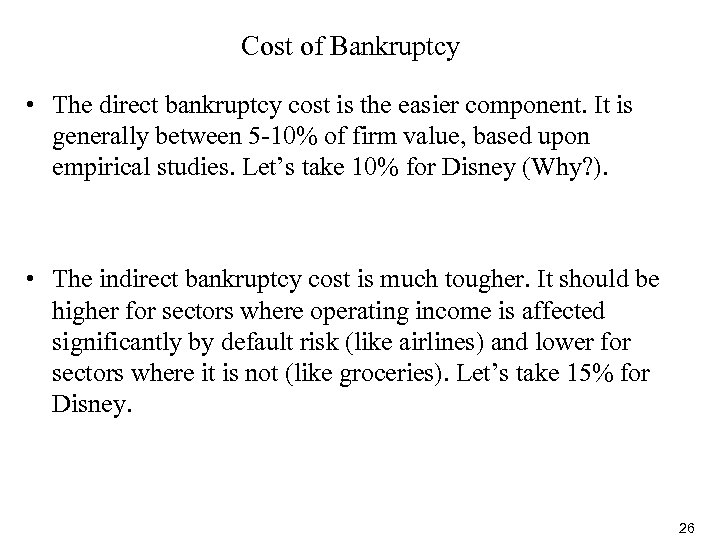 Cost of Bankruptcy • The direct bankruptcy cost is the easier component. It is