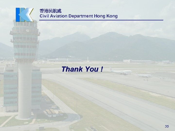 香港民航處 Civil Aviation Department Hong Kong Thank You ! 35 