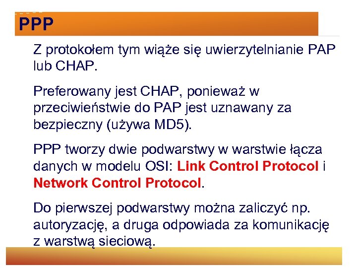 PPP Z protokołem tym wiąże się uwierzytelnianie PAP lub CHAP. Preferowany jest CHAP, ponieważ