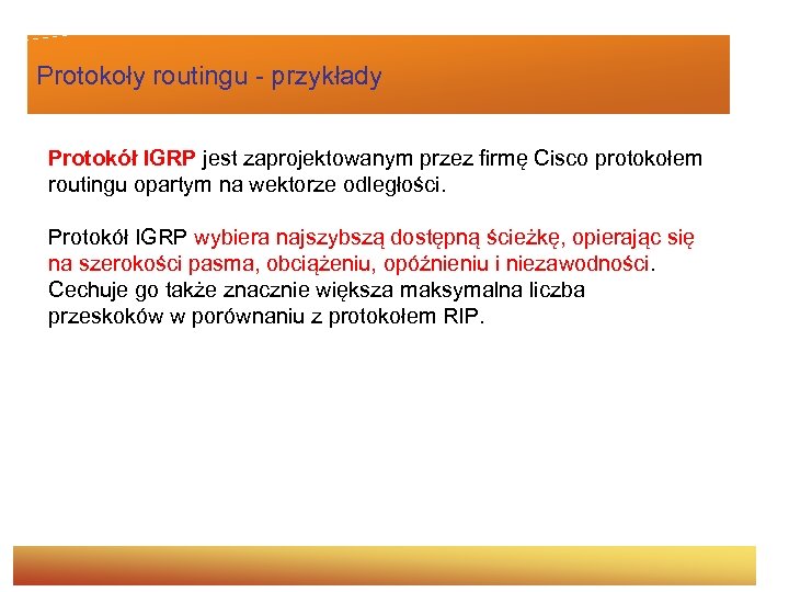 Protokoły routingu - przykłady Protokół IGRP jest zaprojektowanym przez firmę Cisco protokołem routingu opartym