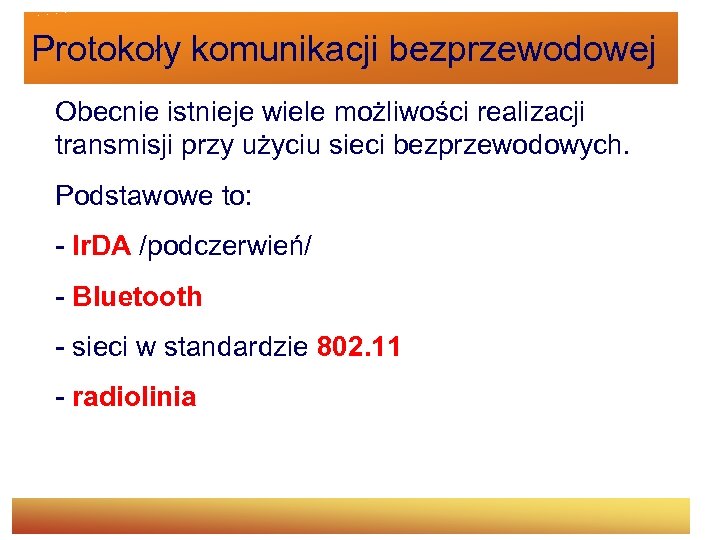 Protokoły komunikacji bezprzewodowej Obecnie istnieje wiele możliwości realizacji transmisji przy użyciu sieci bezprzewodowych. Podstawowe