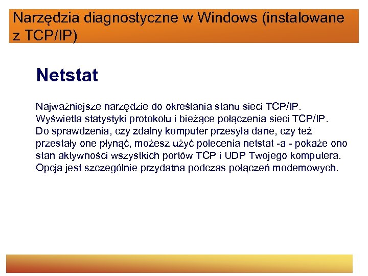 Narzędzia diagnostyczne w Windows (instalowane z TCP/IP) Netstat Najważniejsze narzędzie do określania stanu sieci