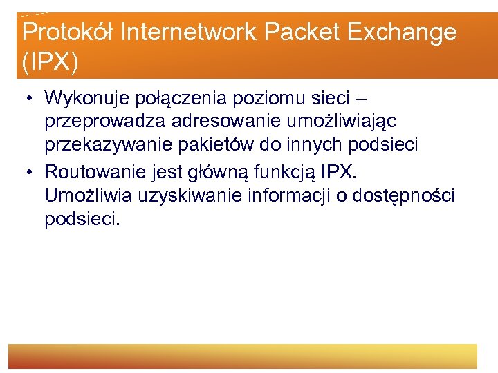 Protokół Internetwork Packet Exchange (IPX) • Wykonuje połączenia poziomu sieci – przeprowadza adresowanie umożliwiając