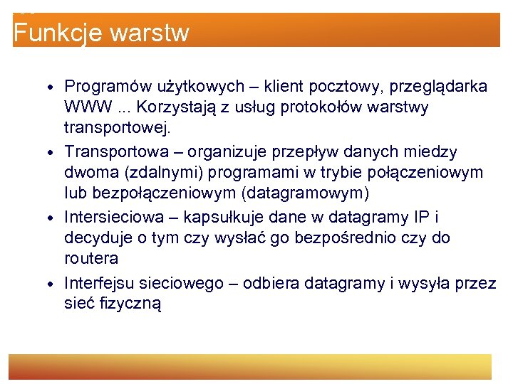 Funkcje warstw • Programów użytkowych – klient pocztowy, przeglądarka WWW. . . Korzystają z