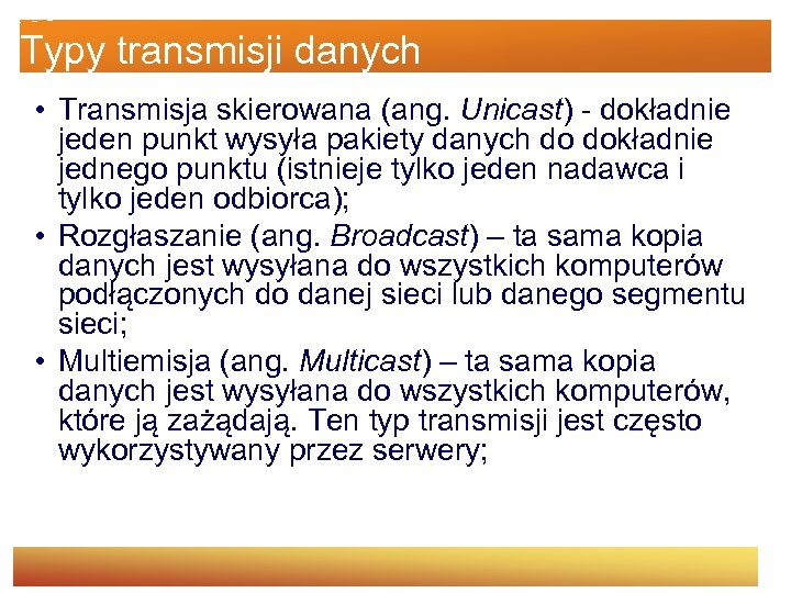 Typy transmisji danych • Transmisja skierowana (ang. Unicast) - dokładnie jeden punkt wysyła pakiety