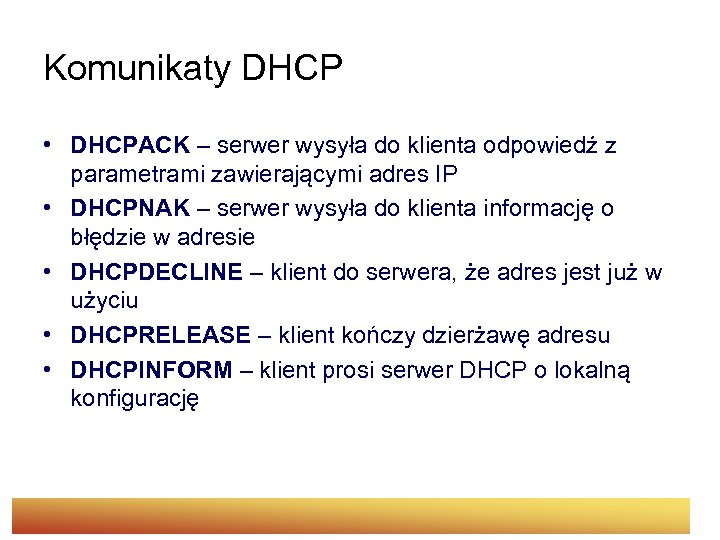 Komunikaty DHCP • DHCPACK – serwer wysyła do klienta odpowiedź z parametrami zawierającymi adres