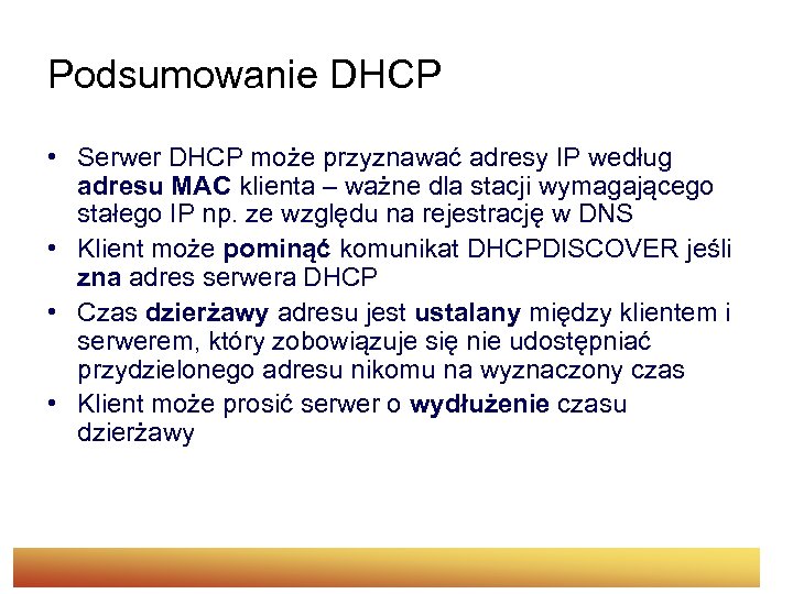 Podsumowanie DHCP • Serwer DHCP może przyznawać adresy IP według adresu MAC klienta –