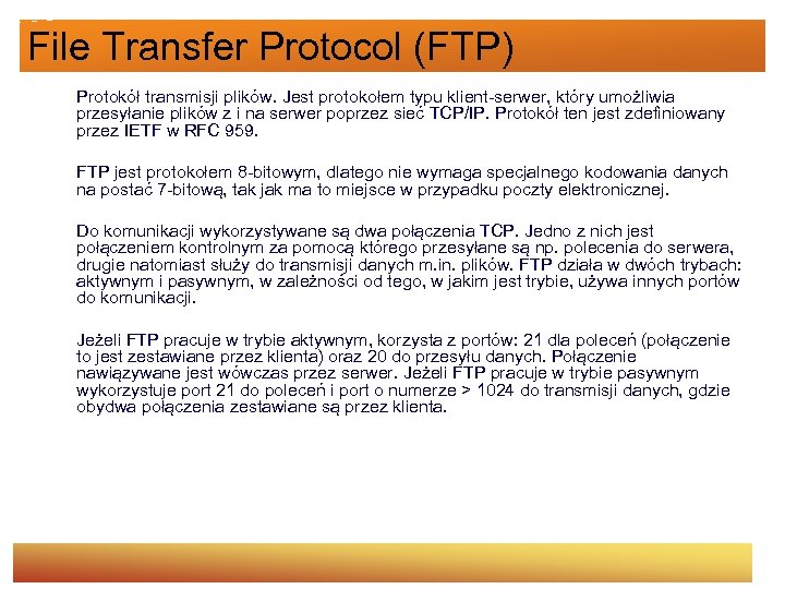 File Transfer Protocol (FTP) Protokół transmisji plików. Jest protokołem typu klient-serwer, który umożliwia przesyłanie