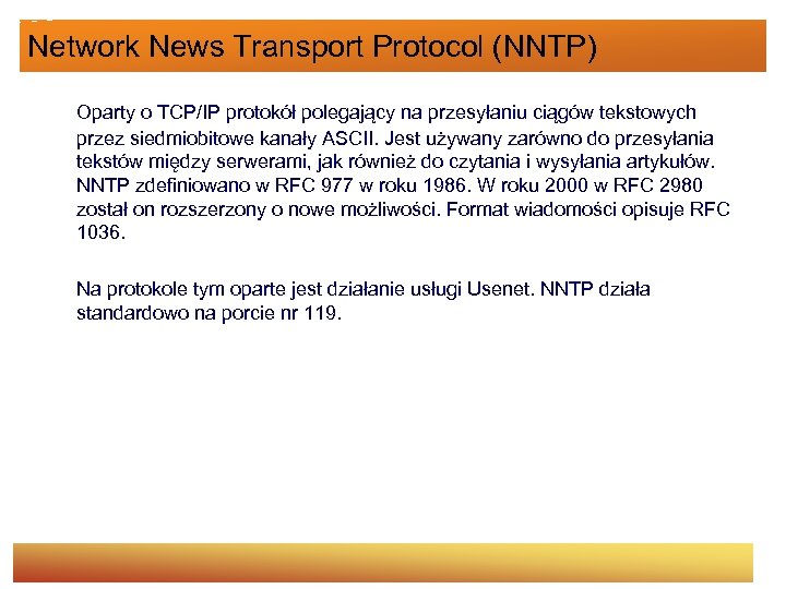 Network News Transport Protocol (NNTP) Oparty o TCP/IP protokół polegający na przesyłaniu ciągów tekstowych